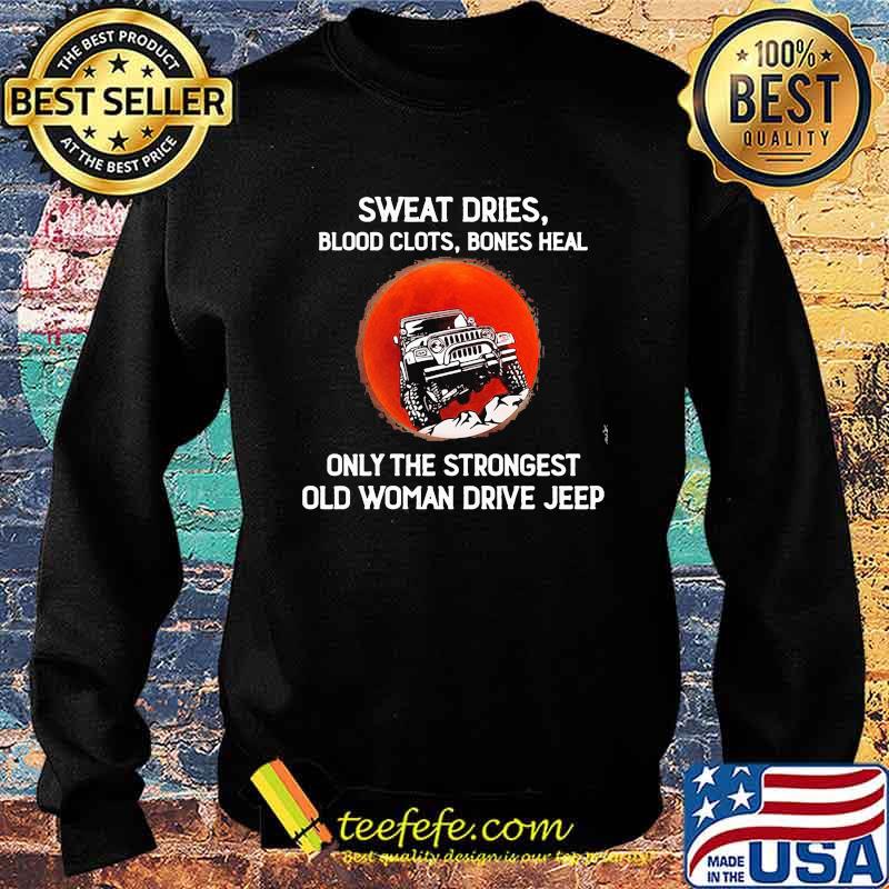 Sweat Dries Blood Clots Bones Heal Only The Strongest Old Woman Drive Jeep Shirt Sweater Sweat Dries Blood Clots Bones Heal Only The Strongest Old Woman Drive Jeep Shirt Sweater