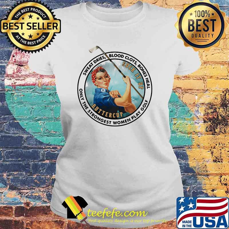 Sweat Dries Blood Clots Bones Heal ONly The Strongest Women Play Golf Strong Girl Shirt Laides tee Sweat Dries Blood Clots Bones Heal ONly The Strongest Women Play Golf Strong Girl Shirt Laides tee