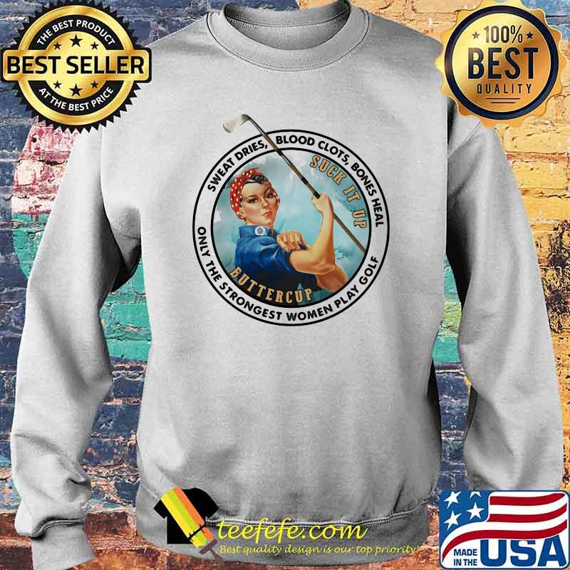 Sweat Dries Blood Clots Bones Heal ONly The Strongest Women Play Golf Strong Girl Shirt Sweater Sweat Dries Blood Clots Bones Heal ONly The Strongest Women Play Golf Strong Girl Shirt Sweater