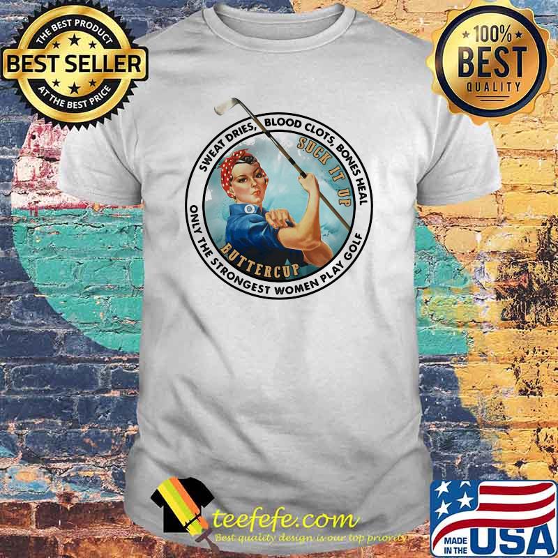 Sweat Dries Blood Clots Bones Heal ONly The Strongest Women Play Golf Strong Girl Shirt
