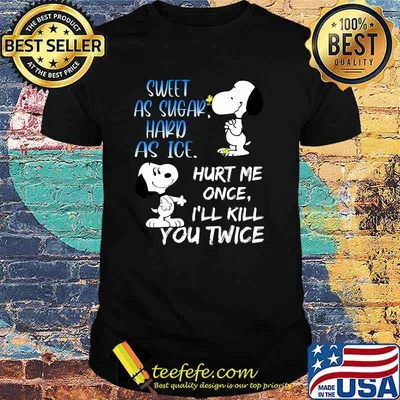 Sweet As Sugar Hard As Ice Hurt Me Once I'll Kill You Twice Snoopy Shirt