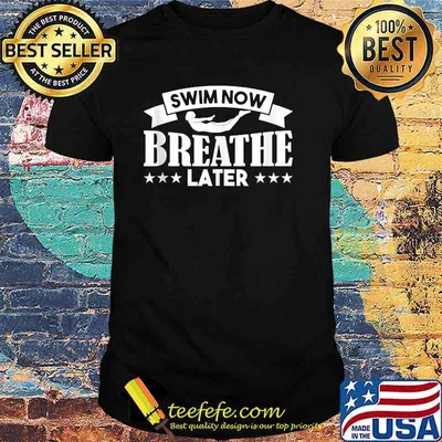 Swim Now Breathe Later T-Shirt