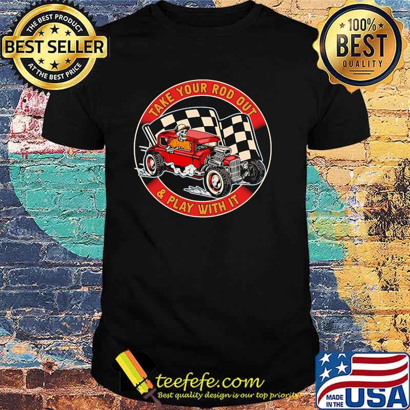 Take your rod out and play with it skull racing shirt