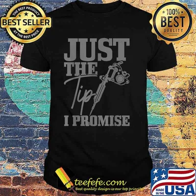 Tattoo Artist Just The Tip Promise Funny Tattoo Shirt