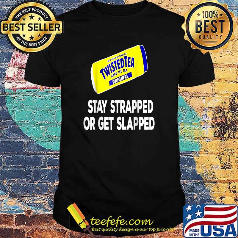 Tea Stay Strapped or Get Slapped Shirt