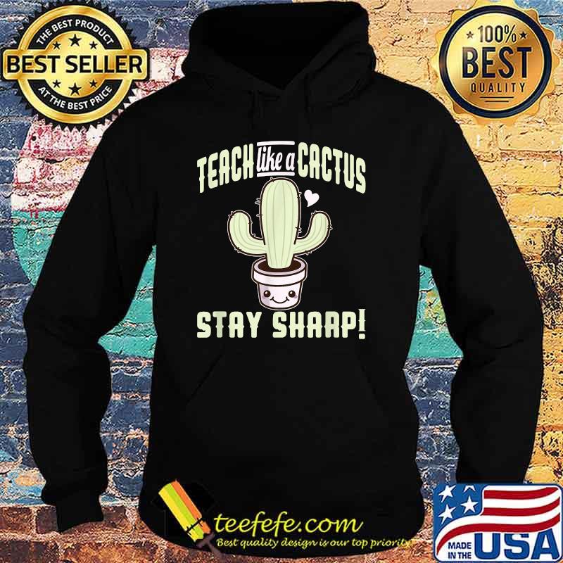 Teach like a cactus stay sharp T-Shirt Hoodie Teach like a cactus stay sharp T-Shirt Hoodie