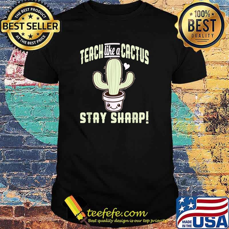 Teach like a cactus stay sharp T-Shirt Teach like a cactus stay sharp T-Shirt