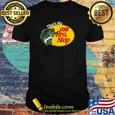 That's My Ass Bro Stop Fish T-Shirt