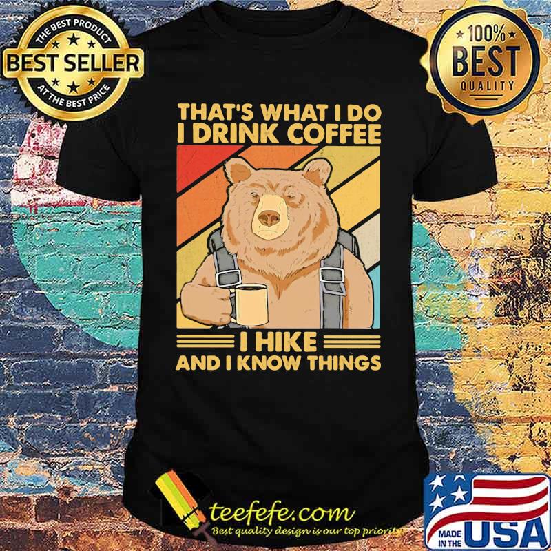 That's What I Do I Drink Coffee I Hike And I Know Things Bear Vintage Shirt