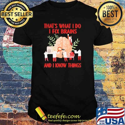 That's What I Do I Fix Brains And I Know Things Shirt