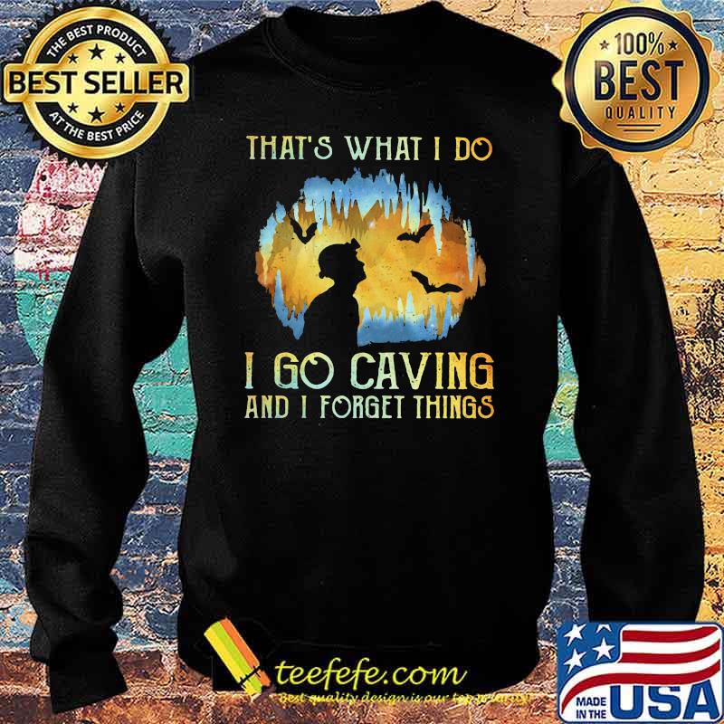 That's What I Do I Go Caving And I Forget Things Shirt Sweater That's What I Do I Go Caving And I Forget Things Shirt Sweater