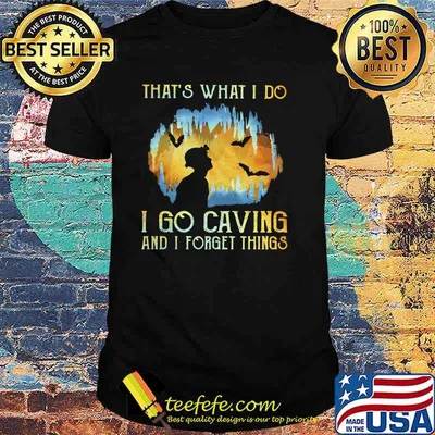 That's What I Do I Go Caving And I Forget Things Shirt