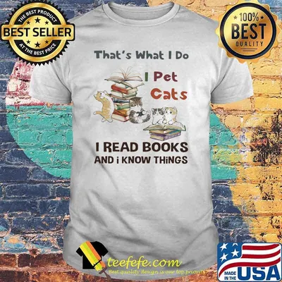 THat's What I Do I Pet Cats I Read Books And I Know Things Shirt