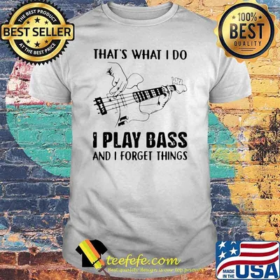That's What I Do I Play Bass And I Forget Things Shirt
