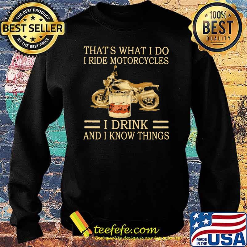 That's What I Do I Ride Motorcycles I Drink And I Know Things s Sweater That's What I Do I Ride Motorcycles I Drink And I Know Things s Sweater
