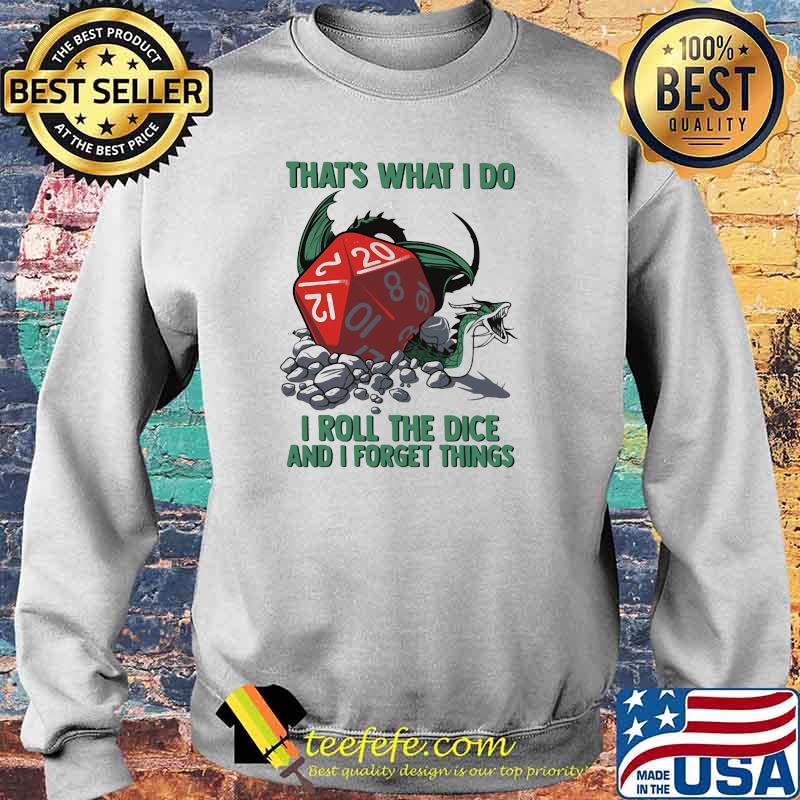 That's What I Do I Roll The Dice And I Forget Things Shirt Sweater That's What I Do I Roll The Dice And I Forget Things Shirt Sweater