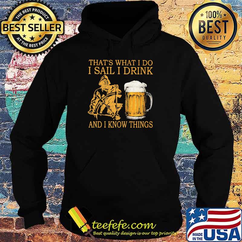 That's What I Do I Sail I Drink And I Know Things Shirt Hoodie That's What I Do I Sail I Drink And I Know Things Shirt Hoodie