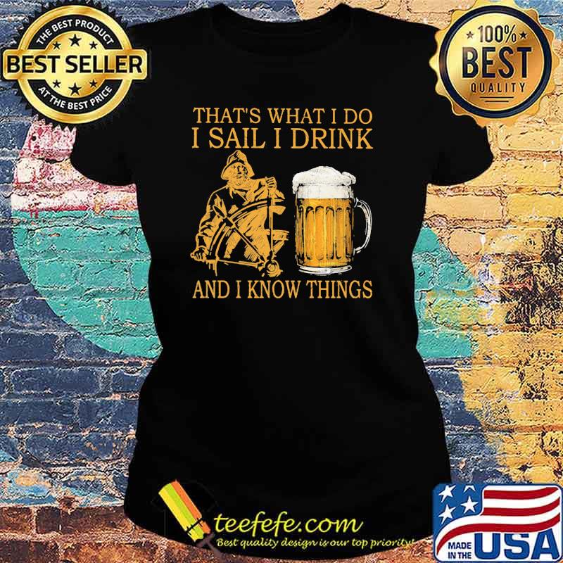 That's What I Do I Sail I Drink And I Know Things Shirt Ladies tee That's What I Do I Sail I Drink And I Know Things Shirt Ladies tee