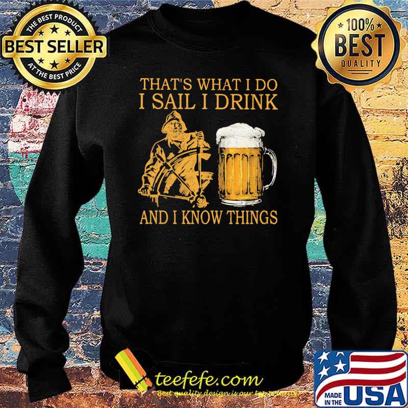 That's What I Do I Sail I Drink And I Know Things Shirt Sweater That's What I Do I Sail I Drink And I Know Things Shirt Sweater