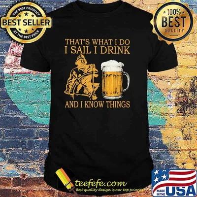 That's What I Do I Sail I Drink And I Know Things Shirt