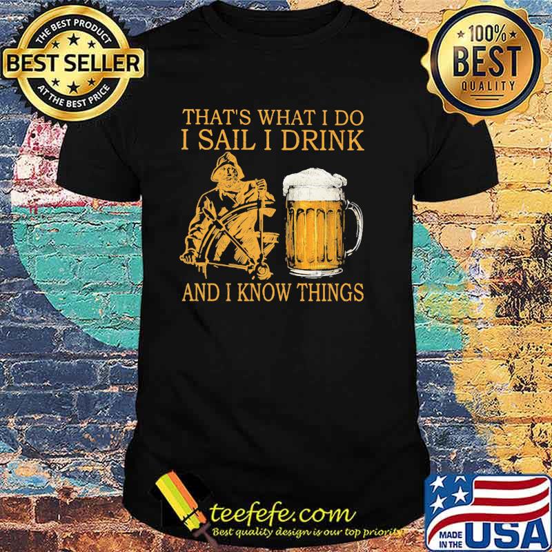 That's What I Do I Sail I Drink And I Know Things Shirt That's What I Do I Sail I Drink And I Know Things Shirt