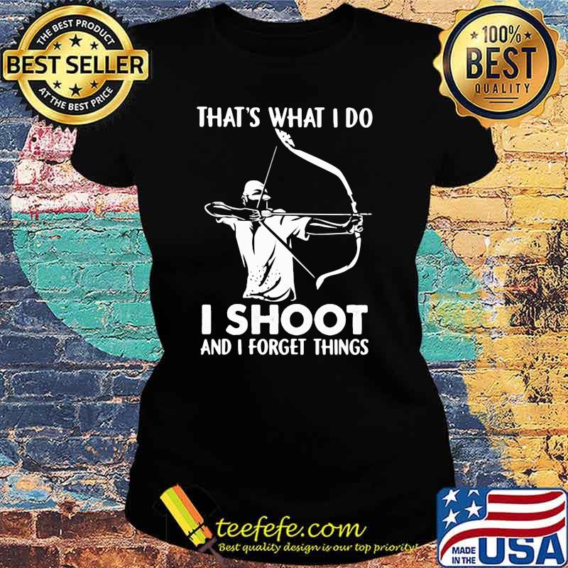 That's What I Do I Shoot And I Forget Things Hologram Shirt Ladies tee That's What I Do I Shoot And I Forget Things Hologram Shirt Ladies tee