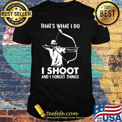 That's What I Do I Shoot And I Forget Things Hologram Shirt