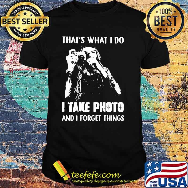 That's What I Do I Take Photo And I Forget Things Hologram Shirt