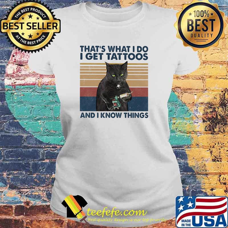 Thats what i do i get tattoos and i know things cat vintage s Laides tee Thats what i do i get tattoos and i know things cat vintage s Laides tee