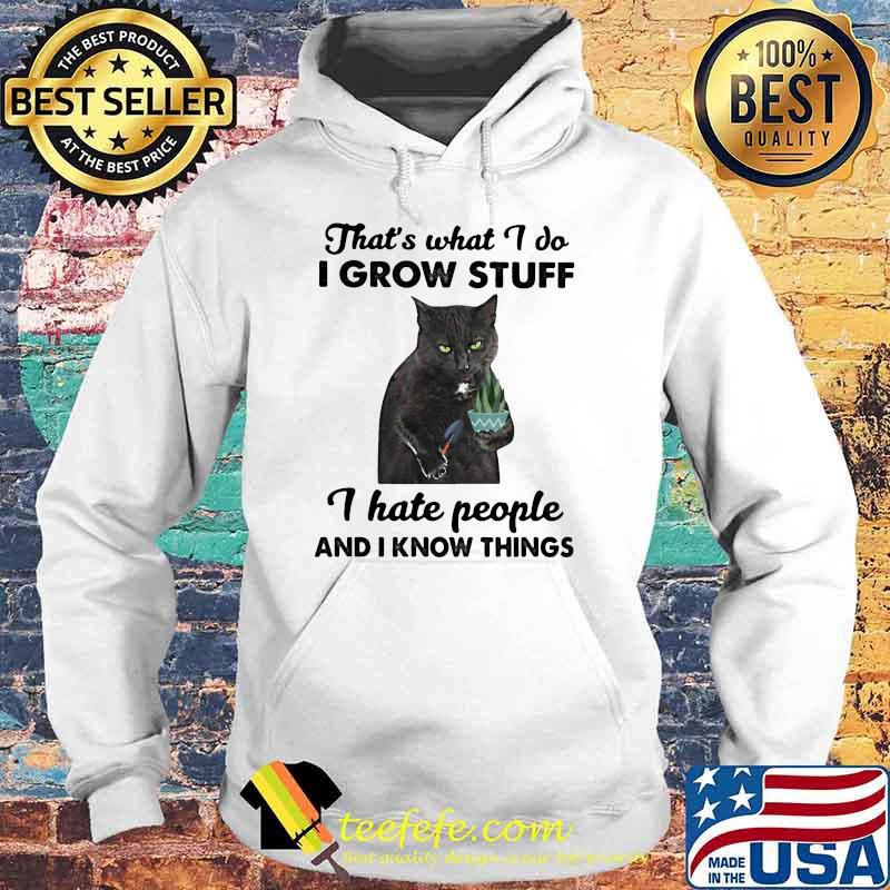 Thats what i do i grow stuff i hate people and i know things cat s Hoodie Thats what i do i grow stuff i hate people and i know things cat s Hoodie