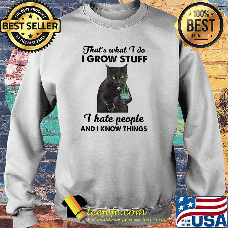 Thats what i do i grow stuff i hate people and i know things cat s Sweater Thats what i do i grow stuff i hate people and i know things cat s Sweater