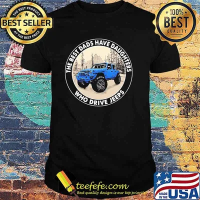 The Best Dads Have Daughters Who Drive Jeeps Shirt