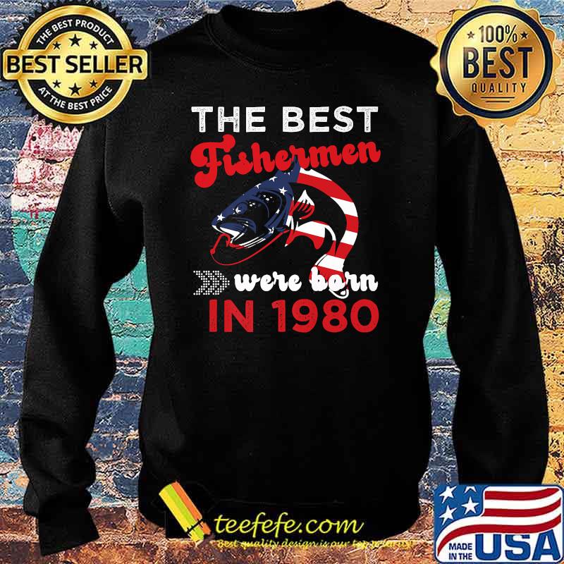 The Best Fishermen Were Born in 1980 Fishing T-Shirt Sweater The Best Fishermen Were Born in 1980 Fishing T-Shirt Sweater