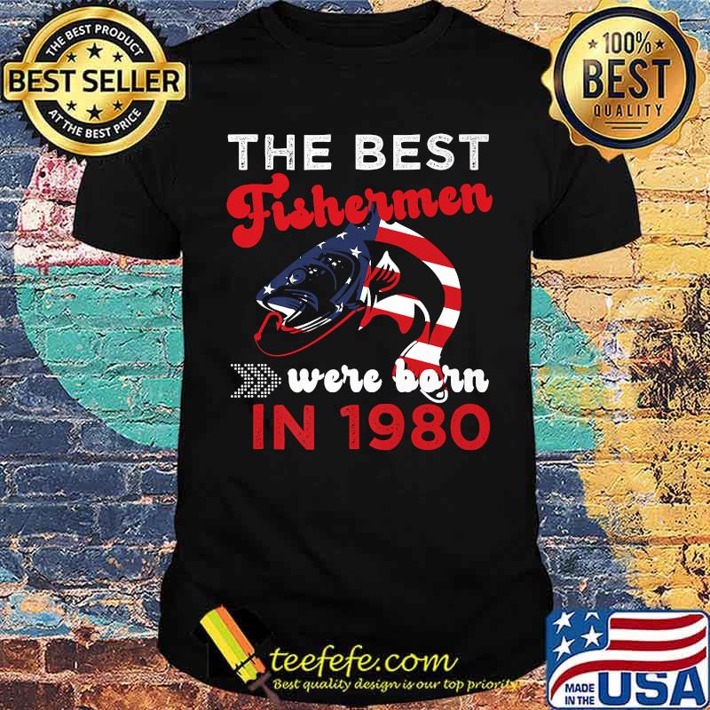 The Best Fishermen Were Born in 1980 Fishing T-Shirt