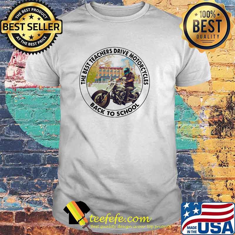 The Best Teachers Drive Motorcycles Back To School Shirt The Best Teachers Drive Motorcycles Back To School Shirt