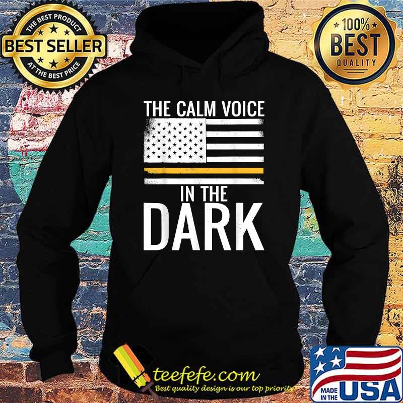 The Calm Voice In The Dark Dispatcher Thin Yellow Line Patriotic T-Shirt Hoodie The Calm Voice In The Dark Dispatcher Thin Yellow Line Patriotic T-Shirt Hoodie