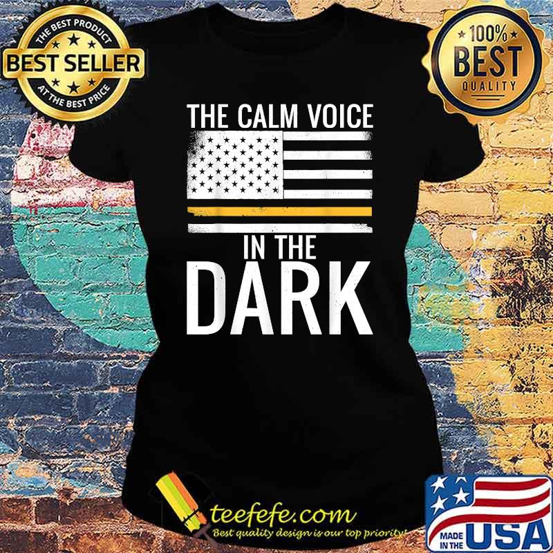 The Calm Voice In The Dark Dispatcher Thin Yellow Line Patriotic T-Shirt Ladies tee The Calm Voice In The Dark Dispatcher Thin Yellow Line Patriotic T-Shirt Ladies tee