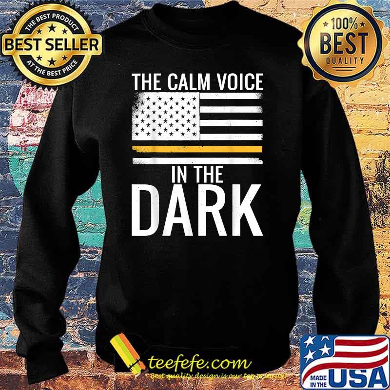 The Calm Voice In The Dark Dispatcher Thin Yellow Line Patriotic T-Shirt Sweater The Calm Voice In The Dark Dispatcher Thin Yellow Line Patriotic T-Shirt Sweater