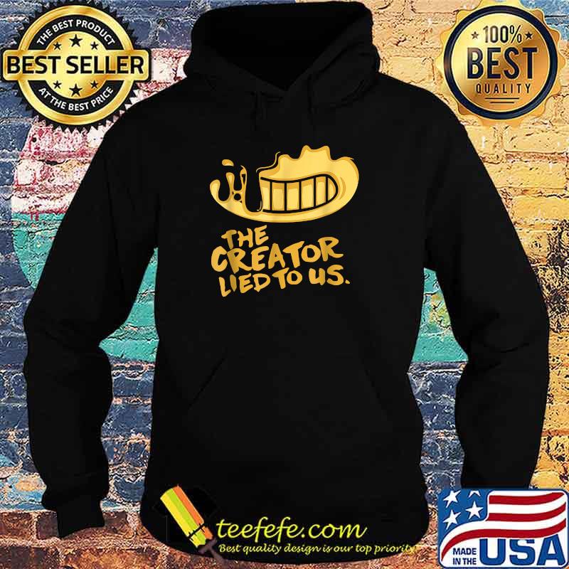 The Creator Lied To Us Shirt Hoodie The Creator Lied To Us Shirt Hoodie