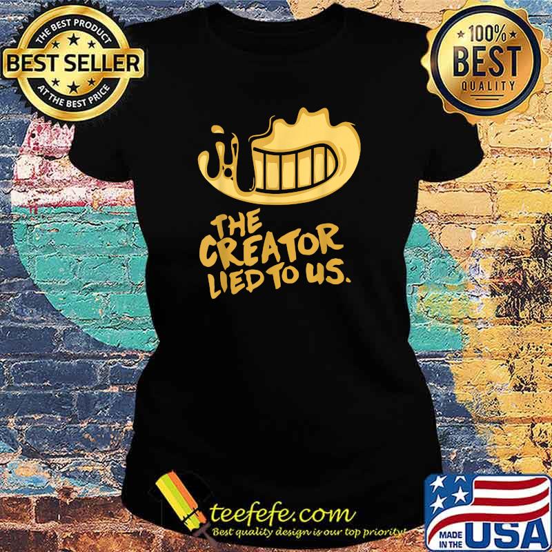 The Creator Lied To US T-Shirt Ladies tee The Creator Lied To US T-Shirt Ladies tee