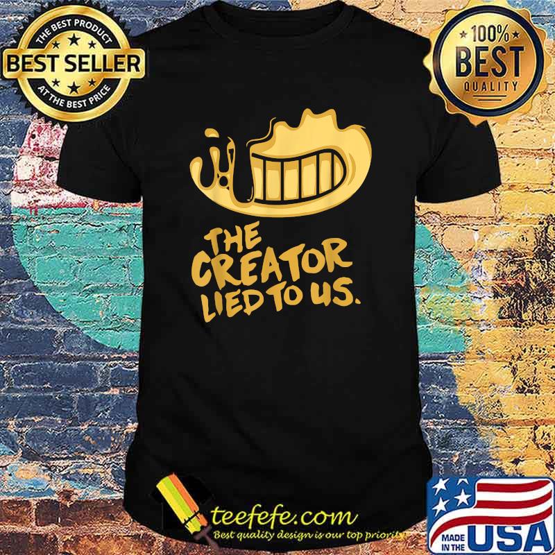 The Creator Lied To US T-Shirt The Creator Lied To US T-Shirt