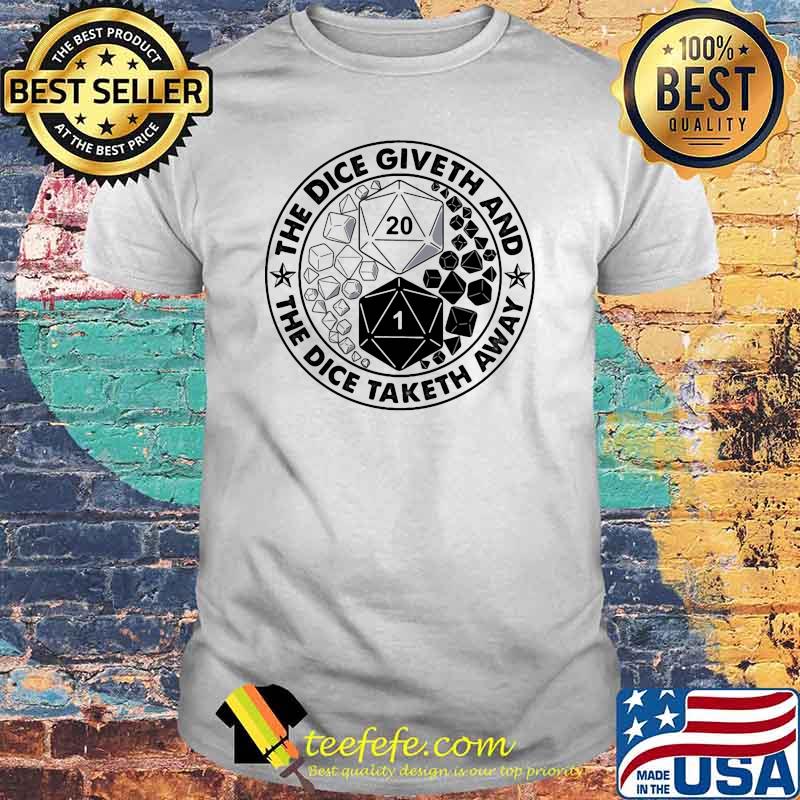 The dice giveth and the dice taketh away shirt