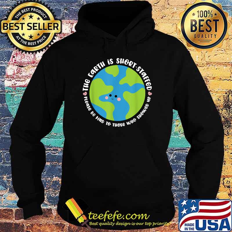 The Earth is Short Staffed be Kind cute essential personnel Shirt Hoodie The Earth is Short Staffed be Kind cute essential personnel Shirt Hoodie