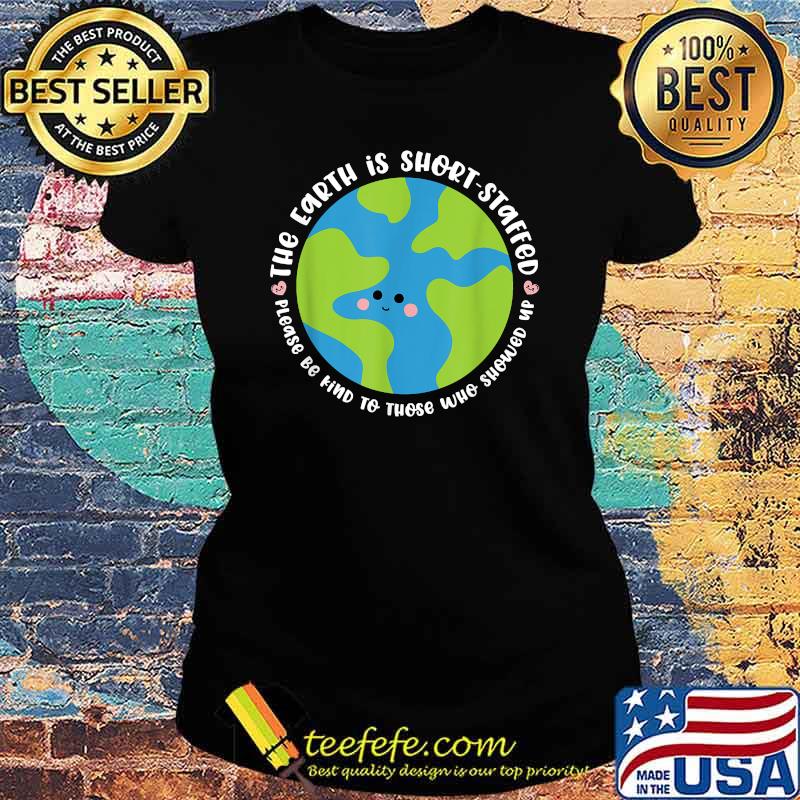 The Earth is Short Staffed be Kind cute essential personnel Shirt Ladies tee The Earth is Short Staffed be Kind cute essential personnel Shirt Ladies tee