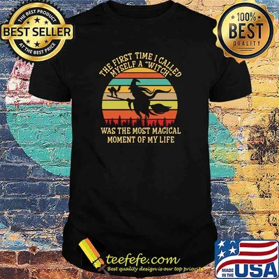 The first time i called myself a witch was the most magical moment of my life vintage shirt