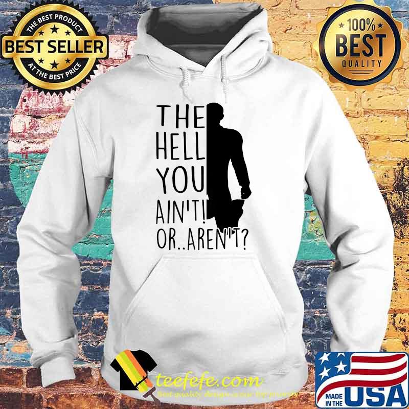 The hell you aint or arent Hoodie The hell you aint or arent Hoodie