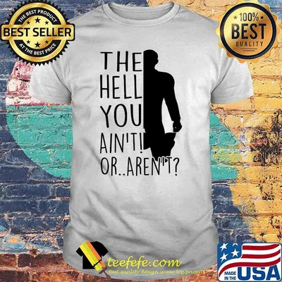 The hell you aint or arent shirt