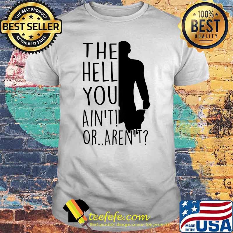 The hell you aint or arent shirt