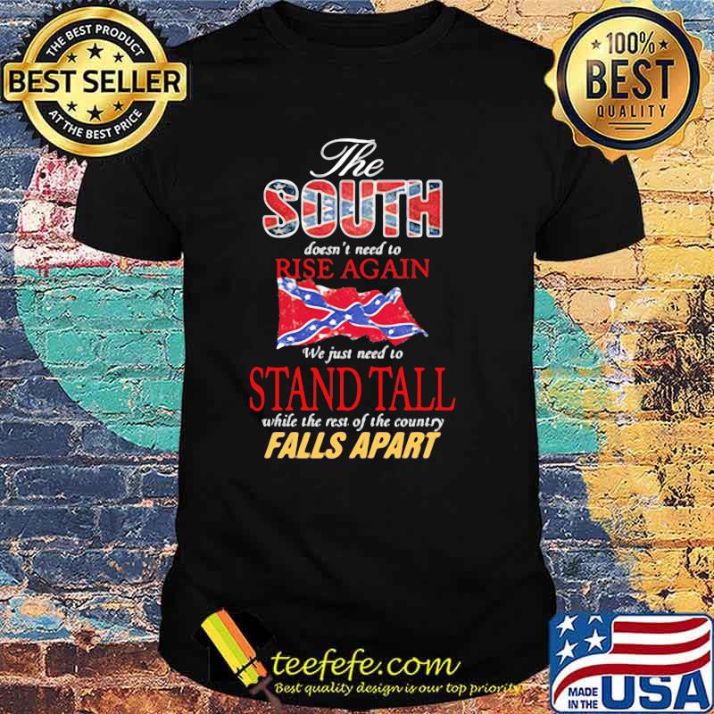 The South Doesn't Need To Rise Again We Just Need To Stand Tall Shirt