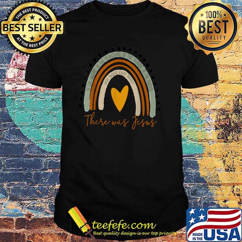 There Was Jesus In the waiting in the searching in the healing in the hurting Rainbow T-Shirt